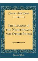 The Legend of the Nightingale, and Other Poems (Classic Reprint)