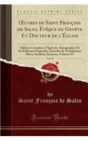 Oeuvres de Saint FranÃ§ois de Sales, Ã?vÃ¨que de GenÃ¨ve Et Docteur de l'Ã?glise, Vol. 10: Ã?dition Complete d'AprÃ¨s Les Autographes Et Les Ã?ditions Originales, Enrichie de Nombreuses PiÃ¨ces InÃ©dites; Sermons, Volume IV (Classic Reprint)