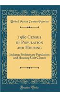 1980 Census of Population and Housing: Indiana; Preliminary Population and Housing Unit Counts (Classic Reprint): Indiana; Preliminary Population and Housing Unit Counts (Classic Reprint)