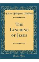 The Lynching of Jesus (Classic Reprint)
