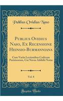 Publius Ovidius Naso, Ex Recensione Heinsio-Burmanniana, Vol. 8: Cum Variis Lectionibus Codicum Parisinorum, Cui Novas Addidit Notas (Classic Reprint)