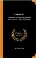 Law-Latin: A Treatise in Latin, with Legal Maxims and Phrases as a Basis of Instruction