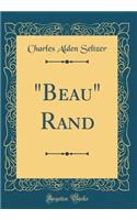 "beau" Rand (Classic Reprint)