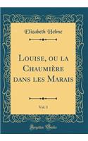 Louise, ou la Chaumière dans les Marais, Vol. 1 (Classic Reprint)