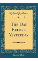 The Day Before Yesterday (Classic Reprint)
