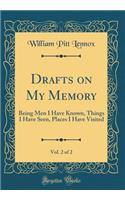 Drafts on My Memory, Vol. 2 of 2: Being Men I Have Known, Things I Have Seen, Places I Have Visited (Classic Reprint)