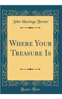 Where Your Treasure Is (Classic Reprint)