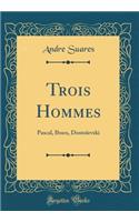 Trois Hommes: Pascal, Ibsen, DostoÃ¯evski (Classic Reprint): Pascal, Ibsen, DostoÃ¯evski (Classic Reprint)