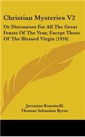 Christian Mysteries V2: Or Discourses For All The Great Feasts Of The Year, Except Those Of The Blessed Virgin (1910)