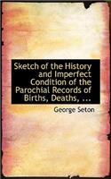 Sketch of the History and Imperfect Condition of the Parochial Records of Births, Deaths, ...