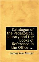 Catalogue of the Pedagogical Library and the Books of Reference in the Office ...