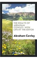 The Essays of Abraham Cowley: With Life by the Editor: With Life by the Editor