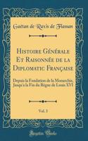 Histoire Générale Et Raisonnée de la Diplomatic Française, Vol. 3: Depuis la Fondation de la Monarchie, Jusqu'a la Fin du Règne de Louis XVI (Classic Reprint)
