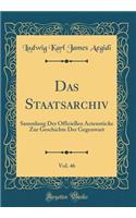 Das Staatsarchiv, Vol. 46: Sammlung Der Officiellen Actenstücke Zur Geschichte Der Gegenwart (Classic Reprint)