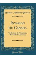 Invasion du Canada: Collection de Mémoires, Recueillis Et Annotes (Classic Reprint)