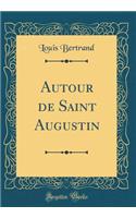 Autour de Saint Augustin (Classic Reprint)