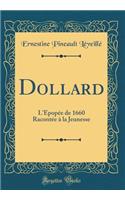 Dollard: L'ï¿½popï¿½e de 1660 Racontï¿½e ï¿½ La Jeunesse (Classic Reprint)