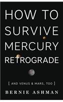 How to Survive Mercury Retrograde: And Venus & Mars, Too