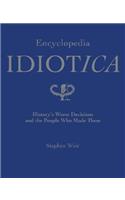 Encyclopedia Idiotica: History's Worst Decisions and the People Who Made Them