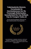 Vaderlandsche Historie, Vervattende De Geschiedenissen Der Nu Vereenigde Nederlanden, Inzonderheid Die Van Holland, Van De Vroegste Tyden Af