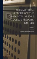 Biographical Sketches of the Graduates of Yale College History, 1701-1815; Volume 1