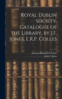 Royal Dublin Society. Catalogue of the Library, by J.F. Jones, E.R.P. Colles