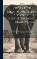 Report Of The Select Committee Appointed To Consider The Wine Trade Papers