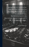 Mémoire À L'appui Du Projet De Loi Sur Les Prisons, Présenté À La Chambre Des Représentants De Belgique, Dans La Séance Du 3 Décembre 1844...