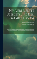 Neuverbesserte Ubersetzung Der Psalmen Davids: Nach Den Lobwasserischen Singweisen, Mit Einem Doppelten Anhange Auserlesener Fest-, Nachtmahls- Und Lehrgesänge