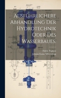 Ausführlichere Abhandlung der Hydrotechnik oder des Wasserbaues.