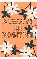 Always Be Positive: Motivational Notebook, Journal, Diary (110 Pages, Blank, 6 x 9)