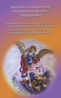 Quantum Transactional Analysis and Shadow Management: An esoteric view of liberalism vs. the collective "do not think" & "do not know" due to mass manipulations and mind control(4 Quantum Transactional Analysis)