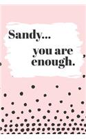 Sandy You are Enough: Cute Personalized Diary / Notebook / Journal/ Greetings / Appreciation Quote Gift (6 x 9 - 110 Blank Lined Pages)