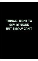 Things I Want To Say At Work But Simply Can't