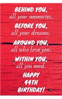 Behind You All Your Memories Before You All Your Dreams Happy 44th Birthday