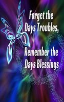 Forget The Days Troubles, Remember The Days Blessings