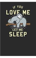 If You Love Me Let Me Sleep: Koalas Notebook, Blank Lined (6 x 9 - 120 pages) Animal Themed Notebook for Daily Journal, Diary, and Gift