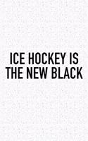 Ice Hockey Is The New Black: A 6x9 Inch Matte Softcover Diary Notebook With 120 Blank Lined Pages And A Funny Skating Sports Fanatic Cover Slogan