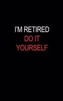 I'm Retired Do It Yourself: Funny Hilarious Retirement Novelty Gift for Co-Workers, Friends & Teachers Small Blank Lined Travel Journal