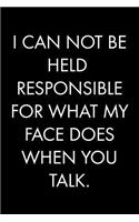 I Can Not Be Held Responsible for What My Face Does When You Talk