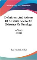 Definitions and Axioms of a Future Science of Existence or Ontology