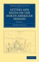 Letters and Notes on the North American Indians - Volume 1