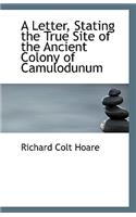 A Letter, Stating the True Site of the Ancient Colony of Camulodunum: (English)