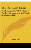 The Three Last Things: The Resurrection Of The Body, The Day Of Judgment, And Final Retribution (1839)(English)