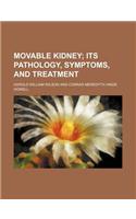 Movable Kidney; Its Pathology, Symptoms, and Treatment