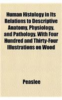 Human Histology in Its Relations to Descriptive Anatomy, Physiology, and Pathology. with Four Hundred and Thirty-Four Illustrations on Wood
