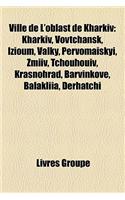 Ville de L'Oblast de Kharkiv: Kharkiv, Vovtchansk, Izioum, Valky, Pervomasky, Zmiv, Tchouhouv, Krasnohrad, Barvinkove, Balakliia, Derhatchi(French)