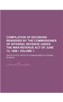 Compilation of Decisions Rendered by the Commissioner of Internal Revenue Under the War-Revenue Act of June 13, 1898 (Volume 1): (English)