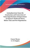 Animaduersions Upon the Annotacions and Corrections of Some Imperfections of Impressiones of Chaucer's Works Set Down Before Time and Now Reprinted in