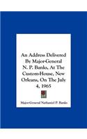 An Address Delivered by Major-General N. P. Banks, at the Custom-House, New Orleans, on the July 4, 1965